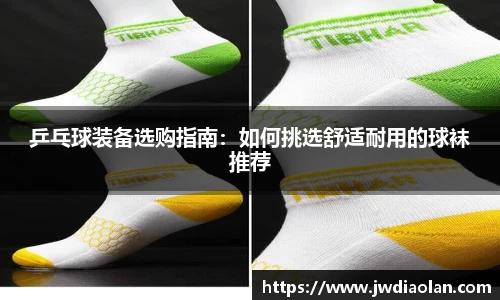 乒乓球装备选购指南：如何挑选舒适耐用的球袜推荐