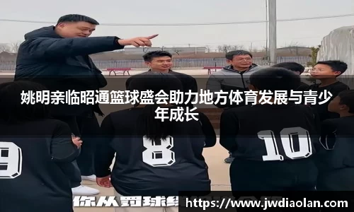姚明亲临昭通篮球盛会助力地方体育发展与青少年成长