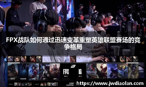 FPX战队如何通过迅速变革重塑英雄联盟赛场的竞争格局