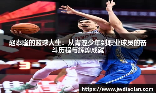 赵泰隆的篮球人生：从青涩少年到职业球员的奋斗历程与辉煌成就