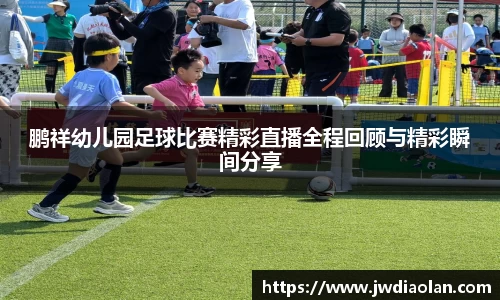 鹏祥幼儿园足球比赛精彩直播全程回顾与精彩瞬间分享