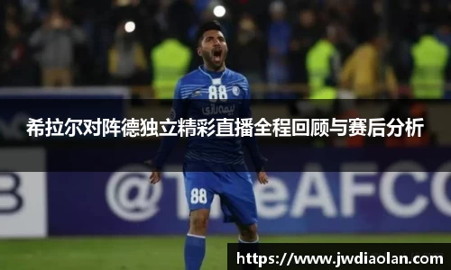 希拉尔对阵德独立精彩直播全程回顾与赛后分析