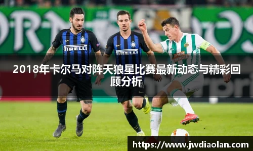 2018年卡尔马对阵天狼星比赛最新动态与精彩回顾分析